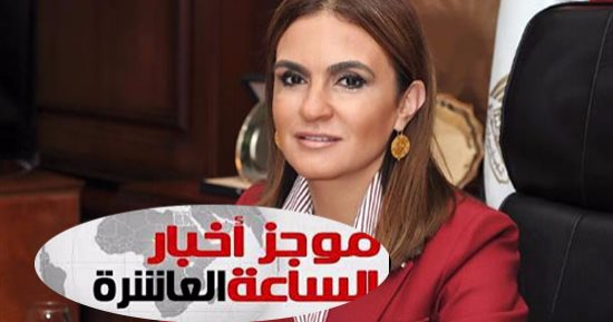 موجز أخبار الساعة 10.. سحر نصر: صندوق النقد يتوقع زيادة الاستثمارات بمصر