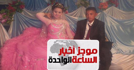 موجز الساعة 1 ظهرا ..إحالة إمام مسجد زوج 27 فتاة قاصر للمحاكمة العاجلة