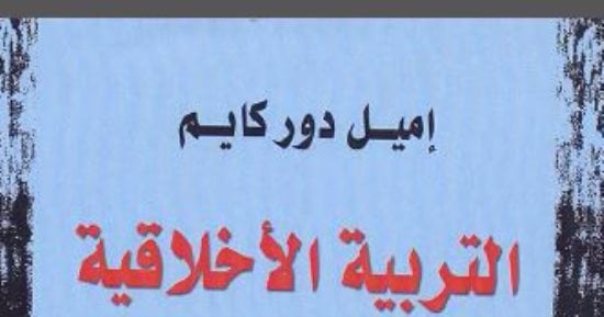 قرأت لك.. التربية الأخلاقية.. تعرف على خطة دوركايم لمواجهة الانفلات