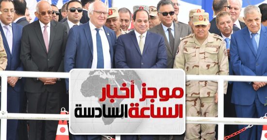 موجز أخبار الساعة 6.. السيسي للمصريين: نموت كلنا ولا إن حد يقرب من أرضنا