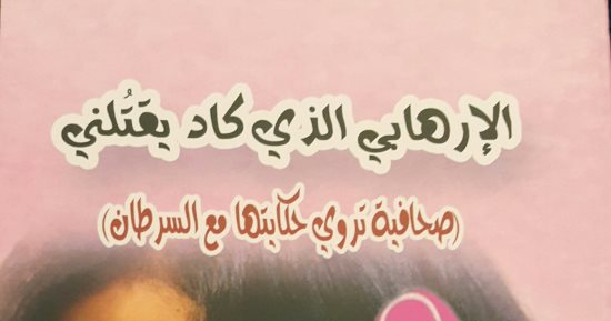 "الإرهابى الذى كاد يقتلنى".. سيدة ترصد معركتها مع سرطان الثدى فى كتاب