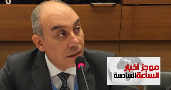 موجز أخبار6.. مندوب مصر بالأمم المتحدة: ندين العنف ضد المدنيين بسوريا