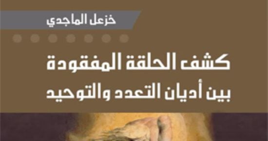 قرأت لك.. "الحلقة المفقودة".. كيف تحول الناس من أديان التعدد إلى التوحيد