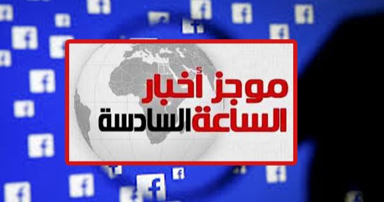 موجز الساعة 6.. الحكومة تتجه لفرض ضرائب على أى شركة تعلن عبر جوجل وفيسبوك