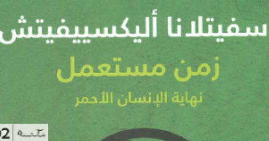 قرأت لك.. زمن مستعمل.. سيفتلانا أليكسييفيتش تواصل رصد انهيار الاتحاد السوفيتى