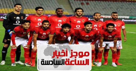موجز الساعة 6.. الأهلى يواصل السقوط ويخسر من كمبالا بثنائية بدورى أبطال أفريقيا