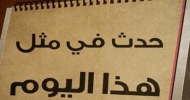حدث فى مثل هذا اليوم: الإنسانية بين جرائم وحروب واحتلال واستقلال