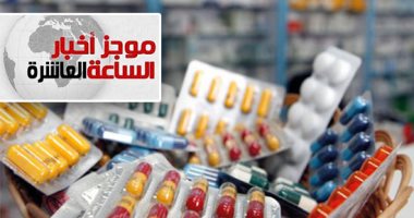 موجز أخبار 10 مساء.. خط ساخن لوزارة الصحة للإبلاغ عن نقص الأدوية بالعيد