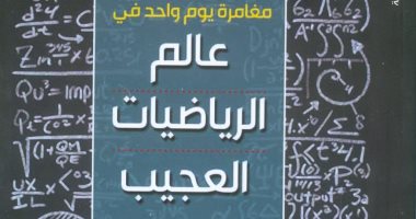 قرأت لك.. "عالم الرياضيات العجيب" مغامرة تخيلية فى يوم واحد للشباب والآباء