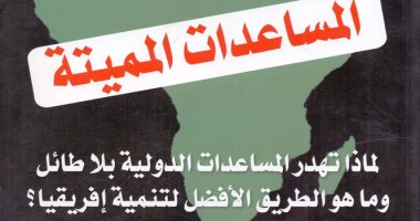 كتاب المساعدات المميتة يرصد أوضاع سياسة التنمية فى إفريقيا
