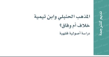 المذهب الحنبلى وابن تيمية.. خلاف أم وفاق؟.. كتاب جديد فى مسألة قديمة