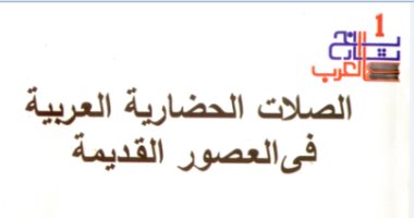 خالد عزب يقرأ "العرب وصلاتهم الحضارية".. ويؤكد: التجارة صانعة الحضارة 