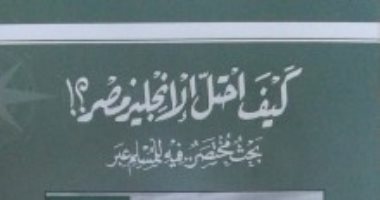 كتاب "كيف احتل الإنجليز مصر؟" يؤكد: الاستعمار الجديد يتعلم من قديمه