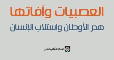 المركز الثقافى العربى يصدر "العصبيات وآفاتها" لـ مصطفى حجازى