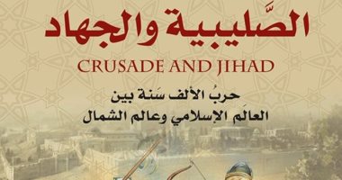 الصليبية والجهاد.. كتاب عن حرب الـ1000 سنة بين الإسلام وعالم الشمال
