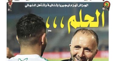 "محاربو الصحراء فى النهائى".. الصحافة الجزائرية تحتفل بكتيبة جمال بلماضى