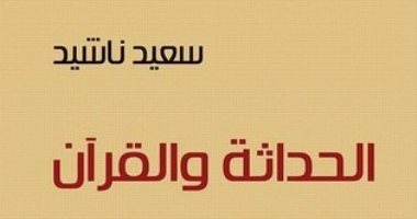 الحداثة والقرآن.. كتاب عن الفارق بين الوحى الإلهى والقرآن المحمدى والمصحف العثمانى.. سعيد ناشيد: اعتمدت على أفكار المسلمين الأوائل.. ويؤكد: القرآن خطاب تعبدى لا سياسى ولا علمى..  والقراء يختلفون دفاعا وهجوما