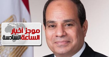 موجز 6.. السيسى: ثورة 23 يوليو ضربت مثالًا على وعى الشعب المصرى العظيم