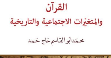 كتاب "القرآن والمتغيرات" يسأل: كيف للنص الثابت أن يستجيب للواقع المتغير؟