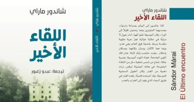 اللقاء الأخير.. رواية لـ المجرى "شاندور ماراى" عن جنرال فى حياته المنعزلة
