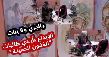 جاليري و6 بنات.. الإبداع بأيدي طالبات "الفنون الجميلة" "فيديو"