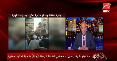 محامى الطفلة جنى لـ"عمرو أديب": شقيقتها تعرضت لخلع أظافرها بالبنسة