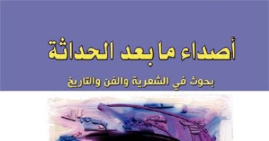 قرأت لك.. "أصداء ما بعد الحداثة" يؤكد الإبداع العربى يواكب الحركية العالمية