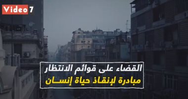 فيديو معلوماتى.. القضاء على قوائم الانتظار.. مبادرة لإنقاذ حياة إنسان