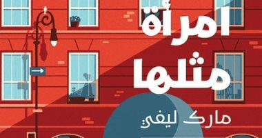 صدر حديثا.. الترجمة العربية لرواية امرأة مثلها لـ الفرنسى مارك ليفى 