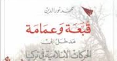 قرأت لك.. "قبة وعمامة" كتاب يؤكد الحركات الإسلامية ضيعت تركيا 