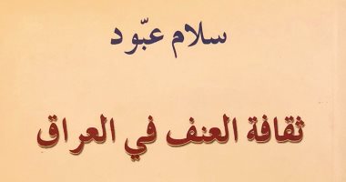 قرأت لك.. ثقافة العنف فى العراق.. الأدباء مسئولون عما حدث فى بغداد 