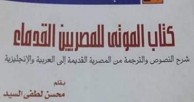 ثقافة فى المنزل.. " كتاب الموتى" إبداع الحضارة المصرية فى "الخروج إلى النهار"