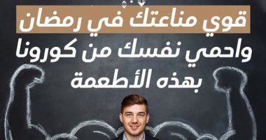 قوي مناعتك في رمضان واحمي نفسك من كورونا بهذه الأطعمة ..إنفوجراف