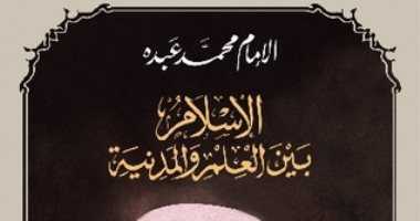 اقرأ مع الإمام محمد عبده.. الإسلام بين العلم والمدنية: ماذا أصاب العقل العربى؟