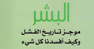 قرأت لك.. "البشر.. موجز تاريخ الفشل" كتاب يقول: كيف أفسدنا كل شيء