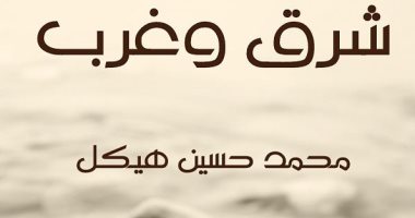 اقرأ مع محمد حسين هيكل.. "شرق وغرب" حكايات فى أدب الرحلات فى العالم