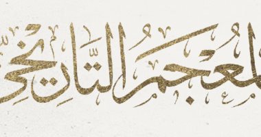معجم تاريخى للغة العربية يضم 17 قرنا فى تاريخ لغة الضاد