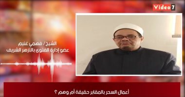 أعمال السحر بالمقابر هل تضر؟..  عضو بفتوى الأزهر يكشف لـ"تليفزيون اليوم السابع": شماعة لا أصول لها والبعض يعلق مشكلته مع زوجته على أمور جهلية.. ويؤكد: الله قدر مقادر الخلائق قبل أن يخلق السماوات والأرض.. فيديو