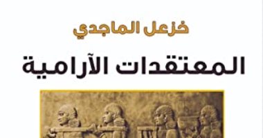 اقرأ مع خزعل الماجدى.. "المعتقدات الآرمية" الأساطير والشعائر
