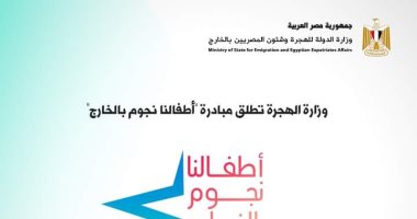 "الهجرة" تدعو المصريين بالخارج لإرسال قصص نجاح أبنائهم ضمن مبادرة أطفالنا نجوم