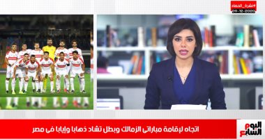 اتجاه لإقامة مباراتى الزمالك وبطل تشاد فى مصر بنشرة حصاد تليفزيون اليوم السابع