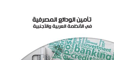 قرأت لك.. "تأمين الودائع المصرفية" ما يحدث فى الأنظمة العربية والأجنبية 