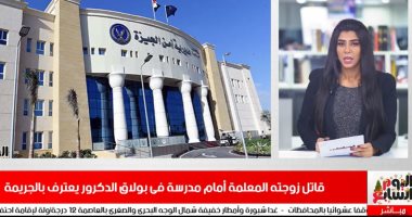قاتل زوجته المعلمة أمام مدرسة فى بولاق الدكرور يعترف بالجريمة فى نشرة المساء