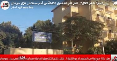 هل حالة كورونا بالصعيد تدعو للقلق.. تغطية خاصة من أمام مستشفى عزل سوهاج