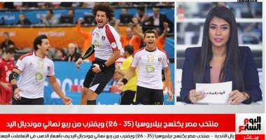 نشرة الحصاد.. منتخب مصر يكتسح بيلاروسيا ويقترب من ربع نهائى مونديال اليد
