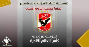 تنسيقية شباب الأحزاب والسياسيين تهنئ جماهير الأهلى: يستحق لقب نادى القرن 