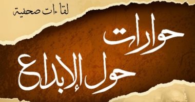 صدر حديثا.. كتاب "حوارات حول الإبداع" يرصد رأى كبار الكتاب فى الوسط الثقافى