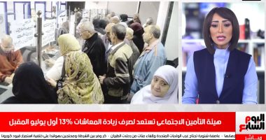 التأمينات تستعد لصرف زيادة المعاشات أول يوليو فى نشرة تليفزيون اليوم السابع