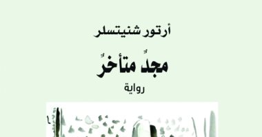 ترجمة حديثة.. مشروع كلمة يصدر رواية "مجد متأخر" لـ النمساوى أرتور شنيتسلر