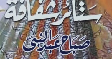جماليات الأمل ومرارات الألم.. قراءة فى رواية "ستائر شفافة" لـ صباح عبد النبى